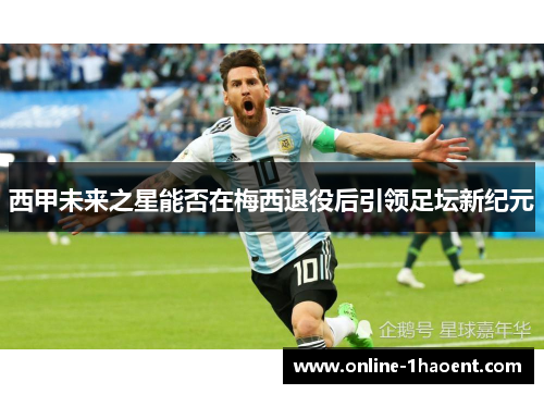 西甲未来之星能否在梅西退役后引领足坛新纪元