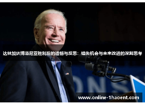 达林加谈博洛尼亚胜利后的遗憾与反思：错失机会与未来改进的深刻思考