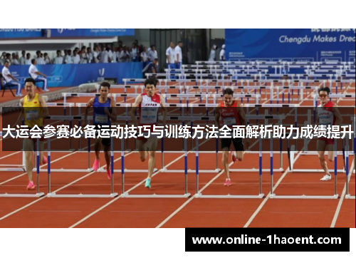 大运会参赛必备运动技巧与训练方法全面解析助力成绩提升