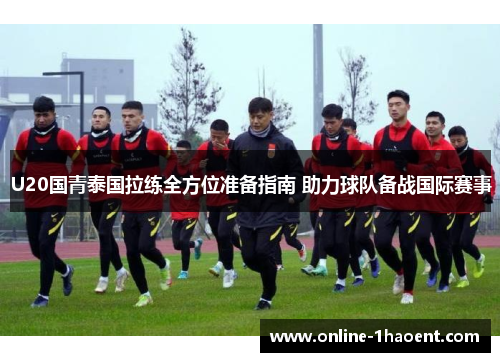 U20国青泰国拉练全方位准备指南 助力球队备战国际赛事