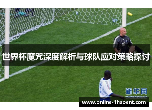世界杯魔咒深度解析与球队应对策略探讨 世界杯魔咒深度解析与球队应对策略探讨