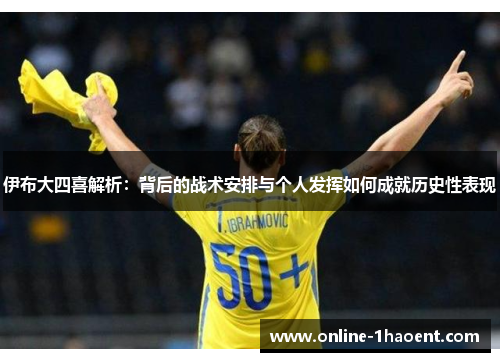 伊布大四喜解析：背后的战术安排与个人发挥如何成就历史性表现