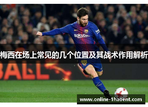 梅西在场上常见的几个位置及其战术作用解析