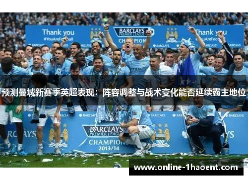 预测曼城新赛季英超表现：阵容调整与战术变化能否延续霸主地位