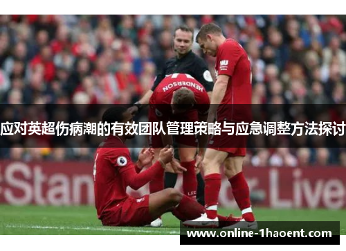 应对英超伤病潮的有效团队管理策略与应急调整方法探讨
