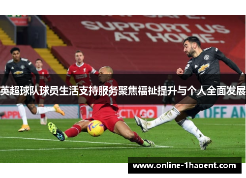 英超球队球员生活支持服务聚焦福祉提升与个人全面发展