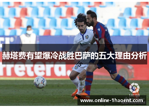 赫塔费有望爆冷战胜巴萨的五大理由分析 赫塔费有望爆冷战胜巴萨的五大理由分析
