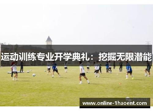 运动训练专业开学典礼:挖掘无限潜能 运动训练专业开学典礼:挖掘无限潜能