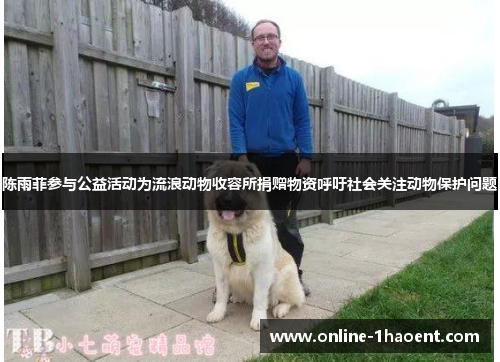 陈雨菲参与公益活动为流浪动物收容所捐赠物资呼吁社会关注动物保护问题