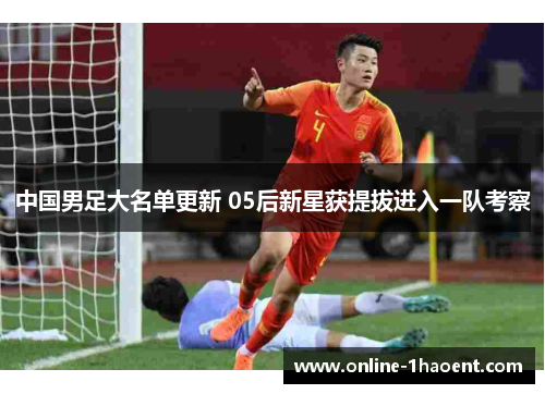 中国男足大名单更新 05后新星获提拔进入一队考察